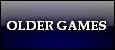 OLDER GAMES